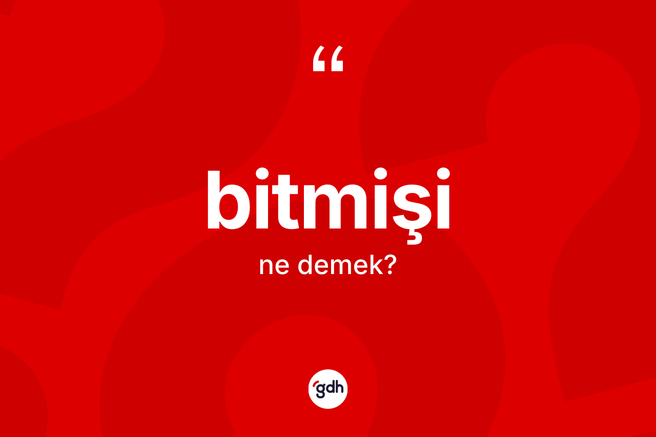Bitmişi kelimesi ne anlama gelir? Bitmişi kelimesinin TDK'ya göre açıklaması nedir?