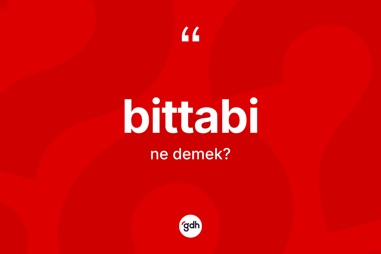 Bittabi kelimesinin tanımı nedir? Bittabi kelimesinin özellikleri nelerdir?