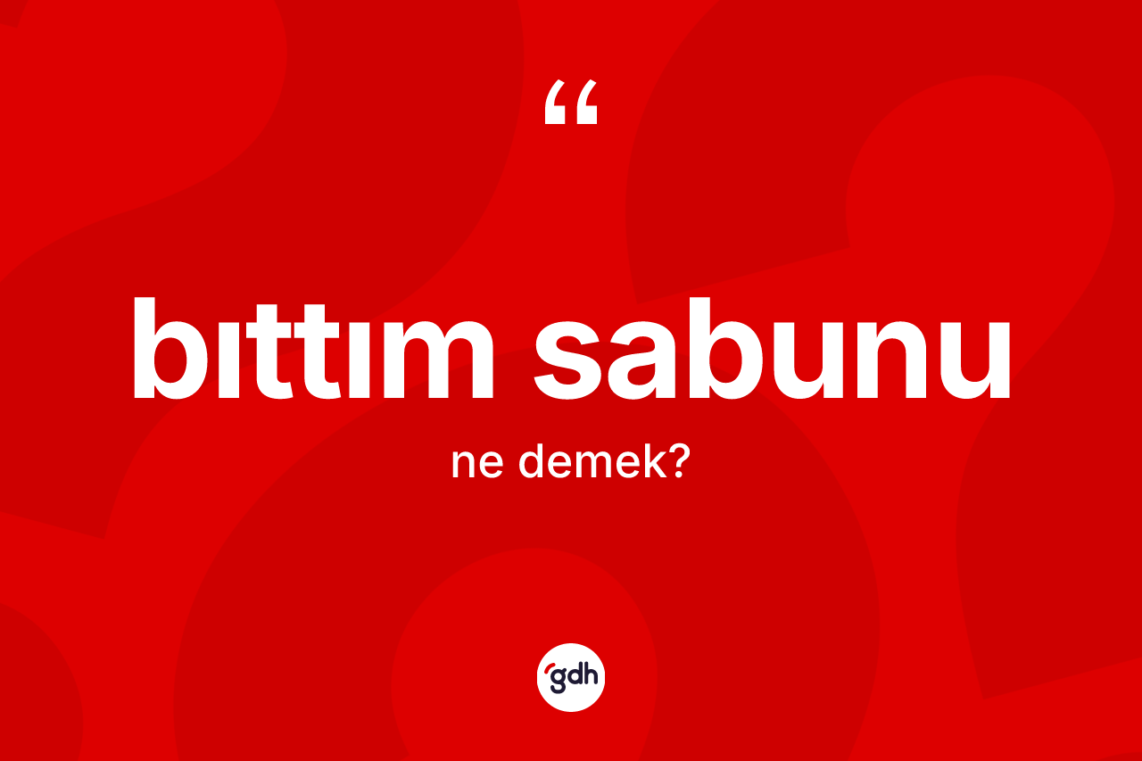 Bıttım sabunu ne anlama gelir? Bıttım sabununun kısaca tanımı nedir?