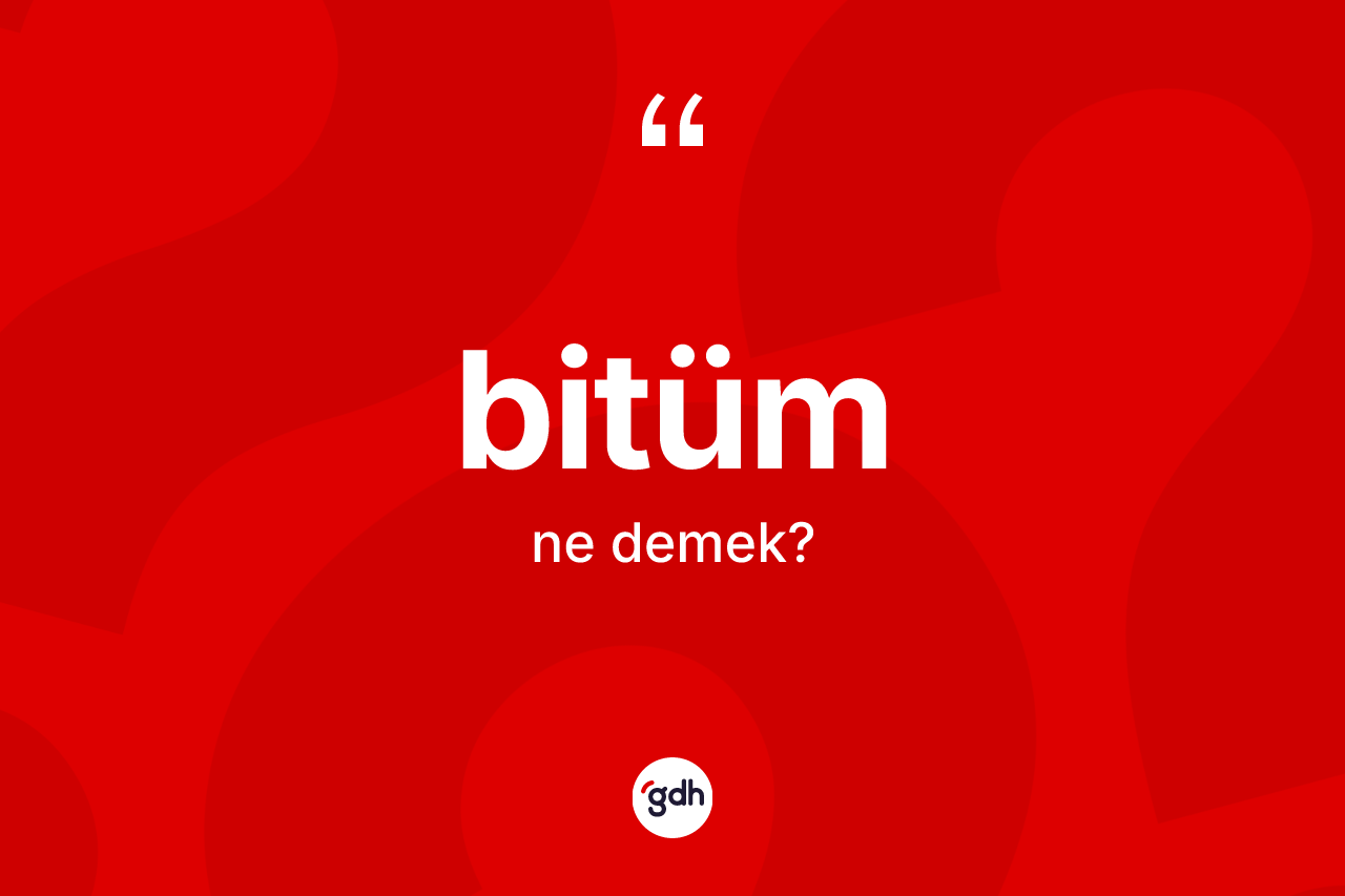 Bitüm kelimesinin sözlükteki tanımı nedir?