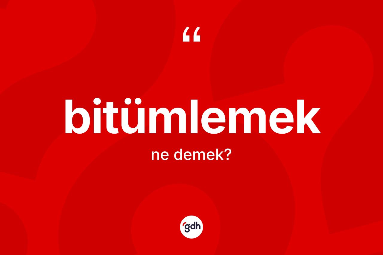 Bitümlemek kelimesinin tanımı nedir? Bitümlemeğin TDK'ya göre anlamı nedir?