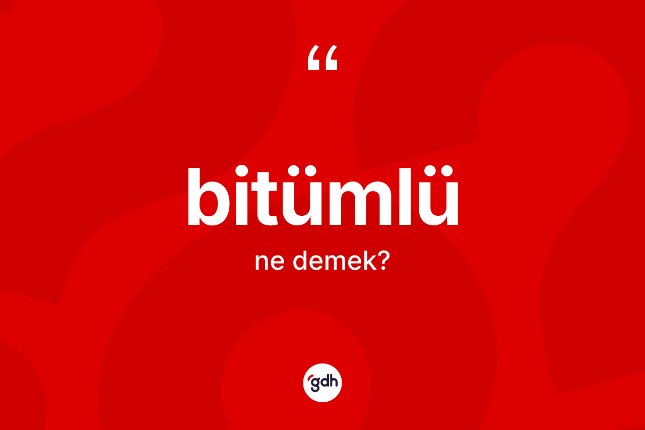 Bitümlü kelimesinin tanımı nedir? Bitümlü kelimesinin özellikleri nelerdir?
