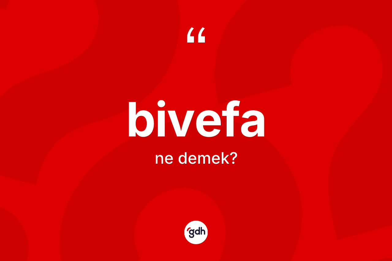 Bivefa kelimesinin sözlükteki tanımı nedir? Bivefa kelimesinin TDK'ya göre açıklaması nedir?