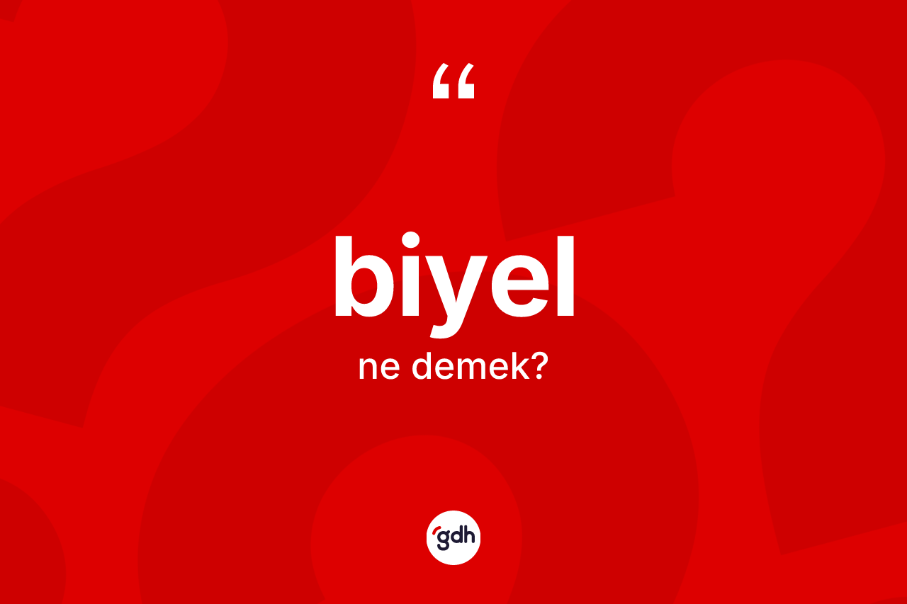 Biyel ne demek?