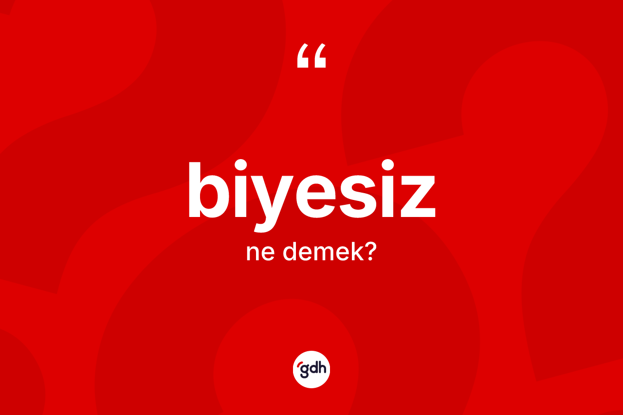 Biyesiz kelimesi ne anlama gelir?