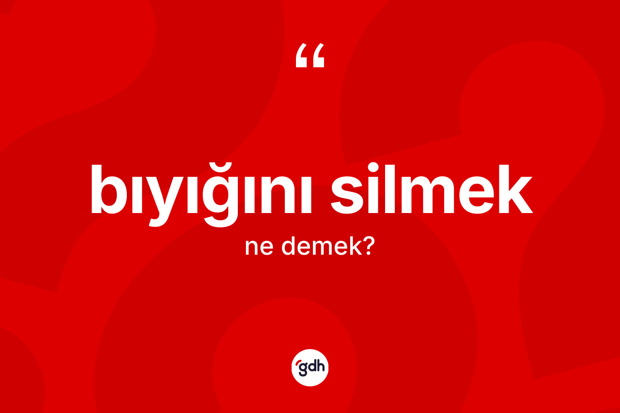 Bıyığını silmek ifadesinin kısaca tanımı nedir?