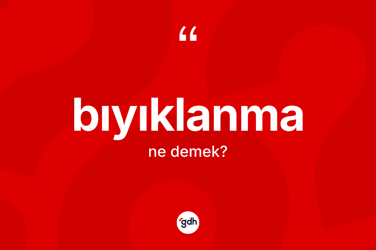 Bıyıklanma kelimesinin sözlükteki tanımı nedir? Bıyıklanmanın halk arasındaki kullanımı nasıldır?