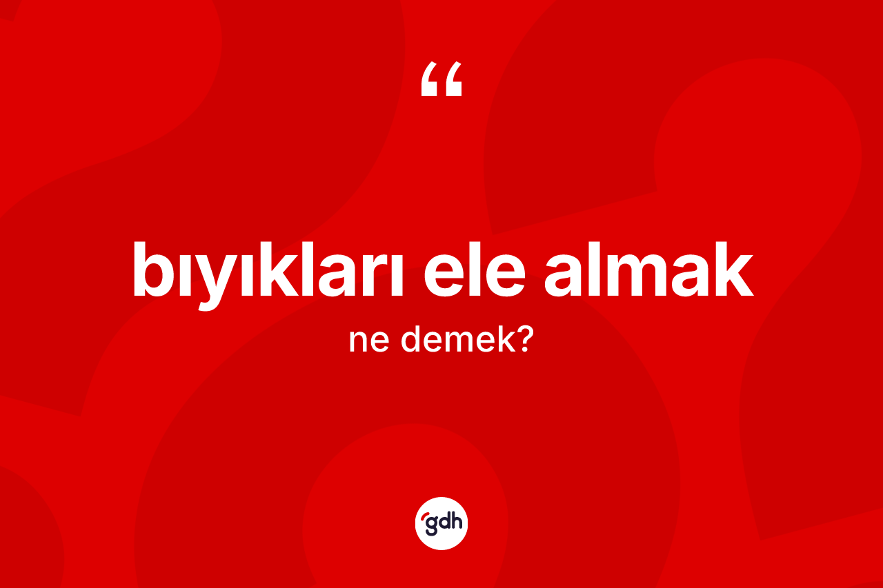 Bıyıkları ele almak ifadesinin anlamı nedir? Bıyıkları ele almak ifadesi hangi durumlarda kullanılır