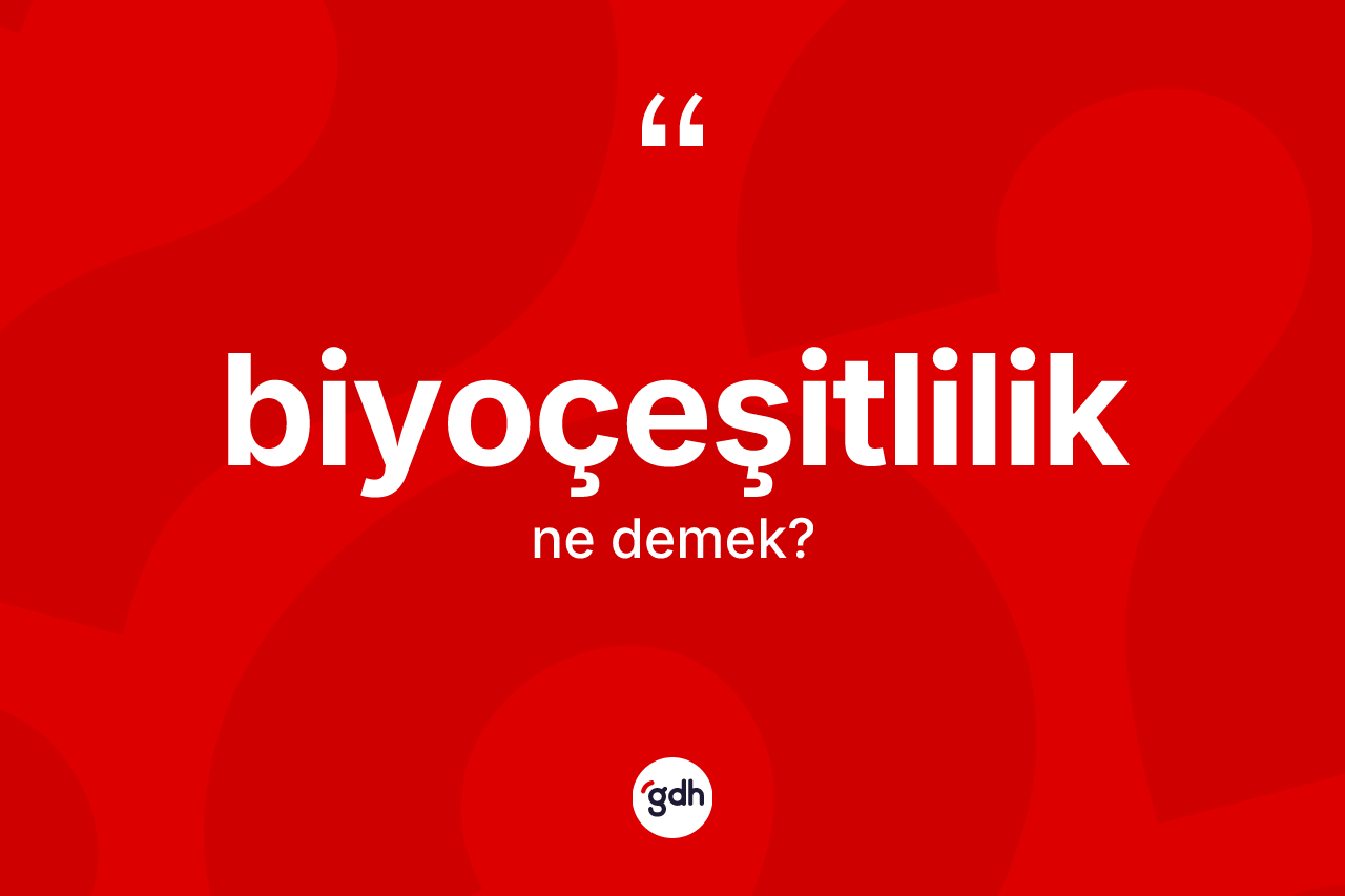 Biyoçeşitlilik kelimesi ne anlama gelir? Biyoçeşitlilik kelimesinin TDK anlamı nedir?