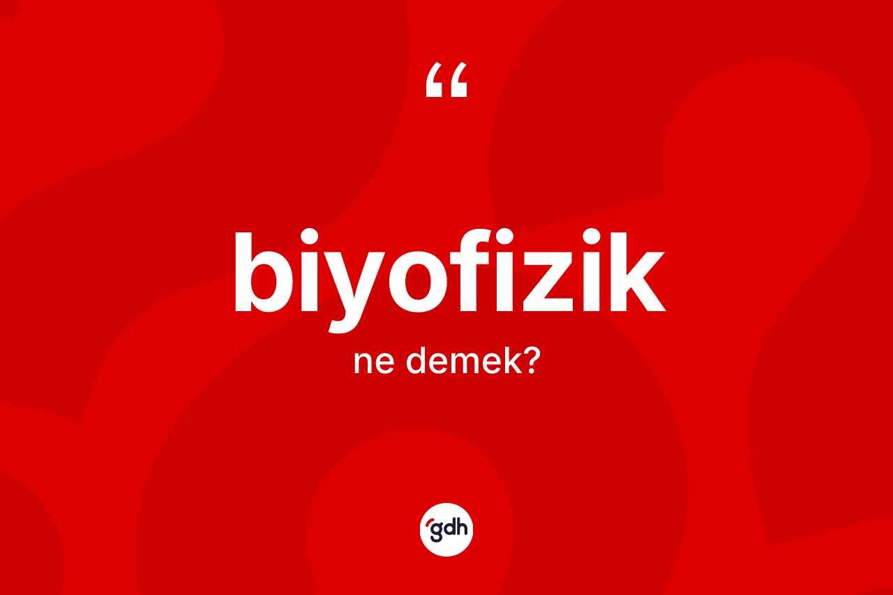Biyofizik ne anlama gelir? Biyofizik kelimesinin özellikleri nelerdir?