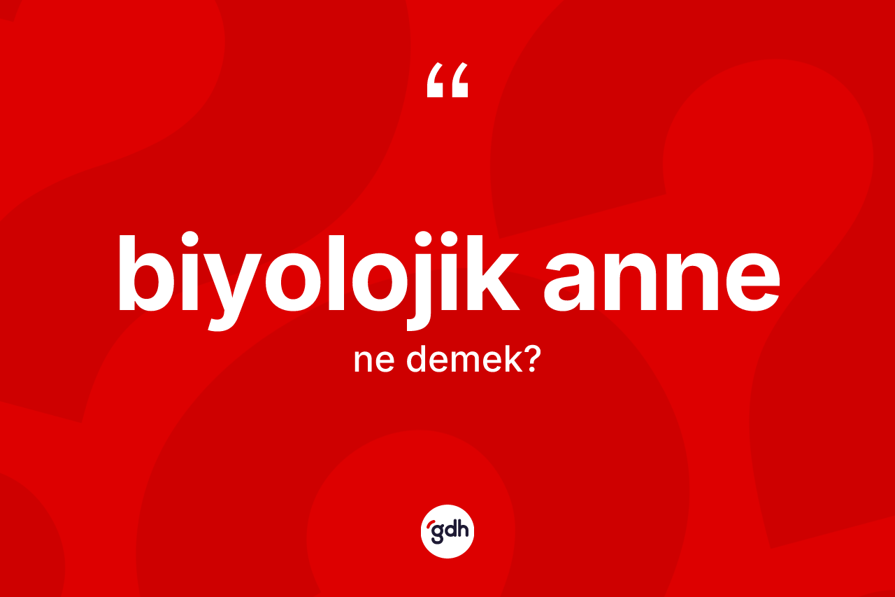 Biyolojik anne nedir? Biyolojik anne kelimesinin özellikleri nelerdir?