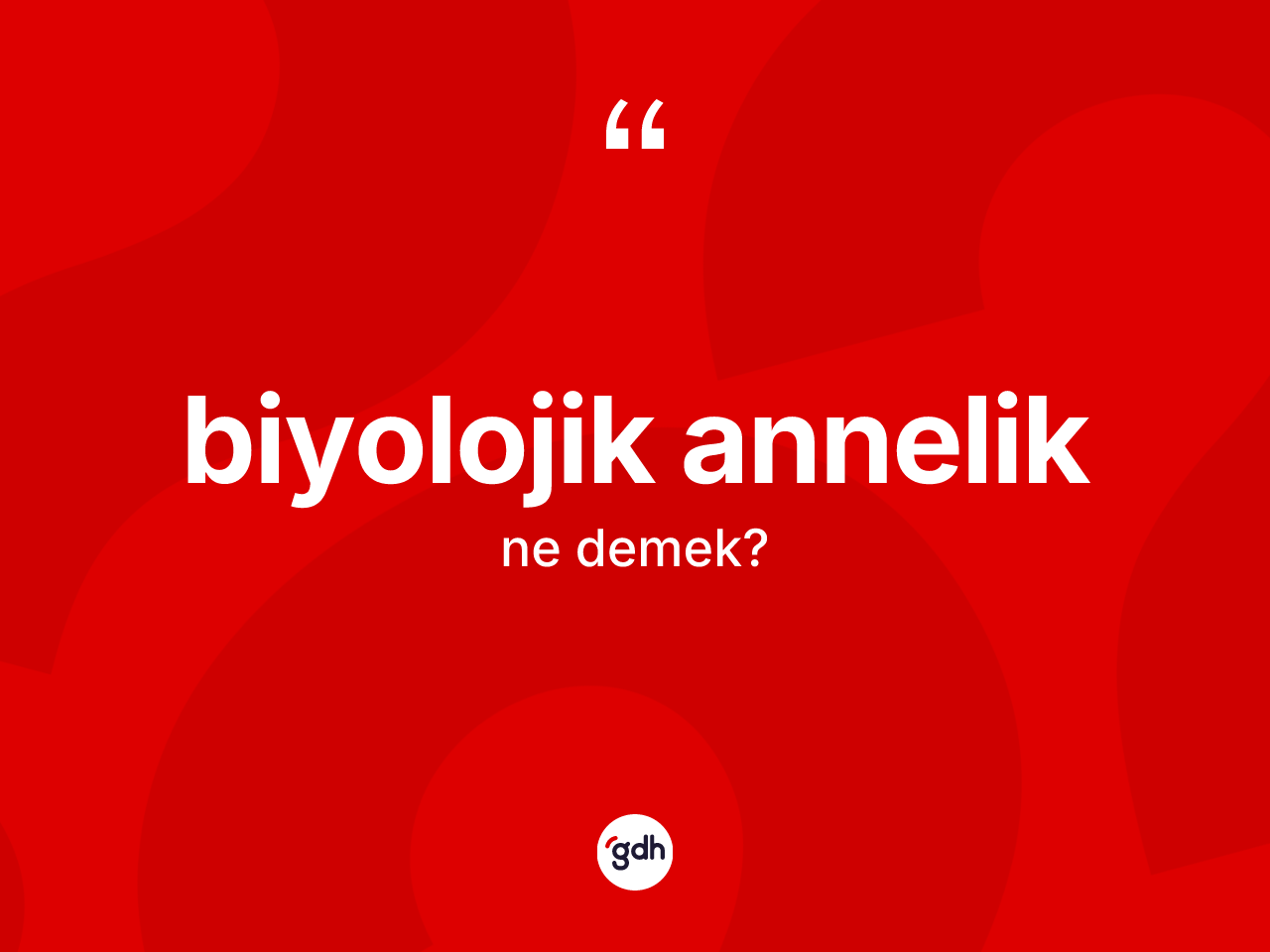 Biyolojik annelik kelimesinin tanımı nedir? Biyolojik annelik kelimesinin TDK anlamı nedir?