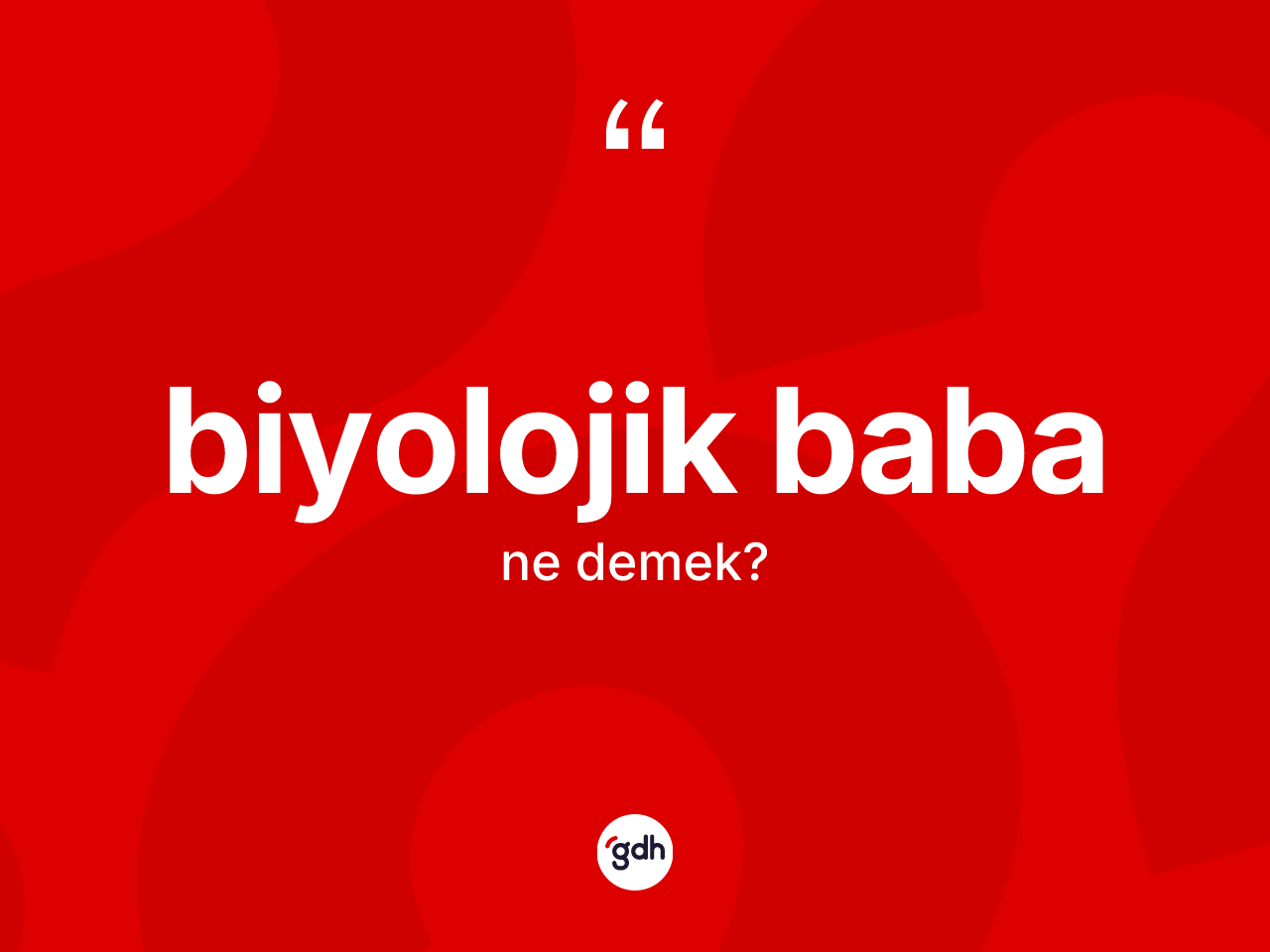 Biyolojik baba kelimesinin tanımı nedir? Biyolojik babanın TDK'ya göre anlamı nedir?