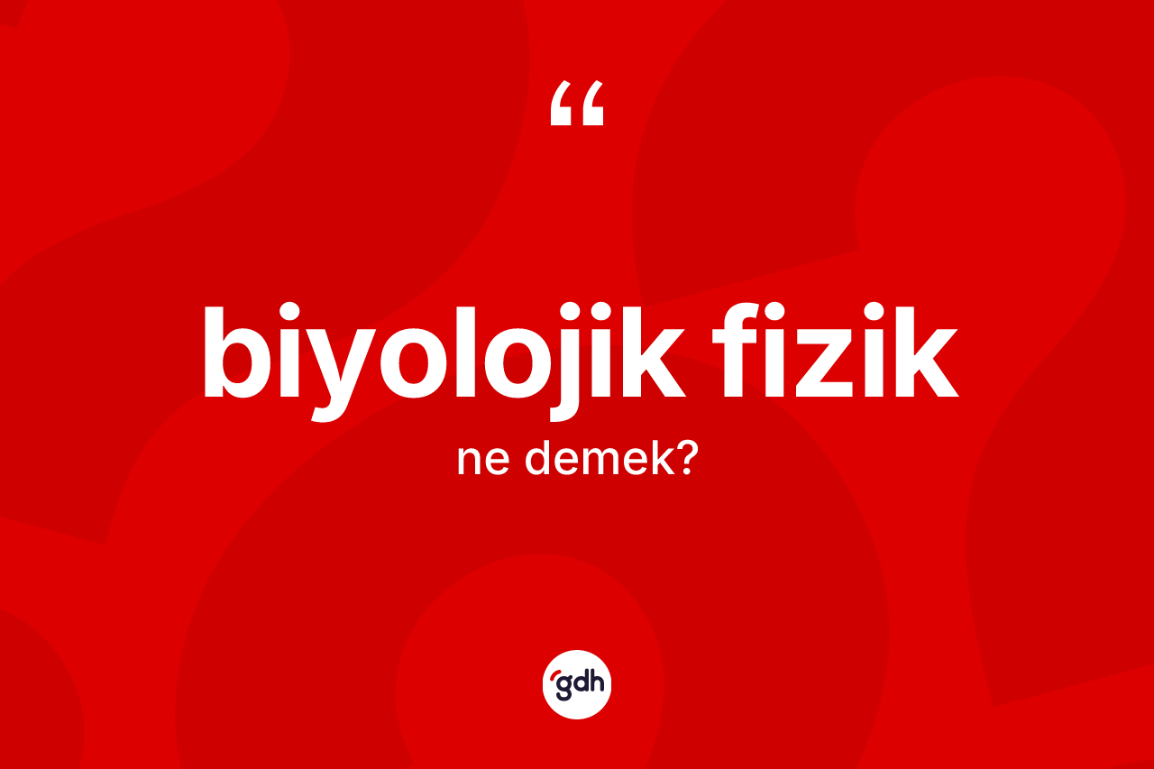 Biyolojik fizik ne anlama gelir?