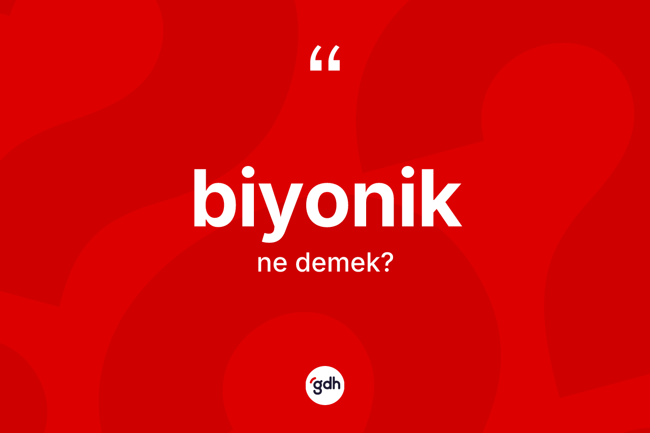 Biyonik kelimesinin tanımı nedir?