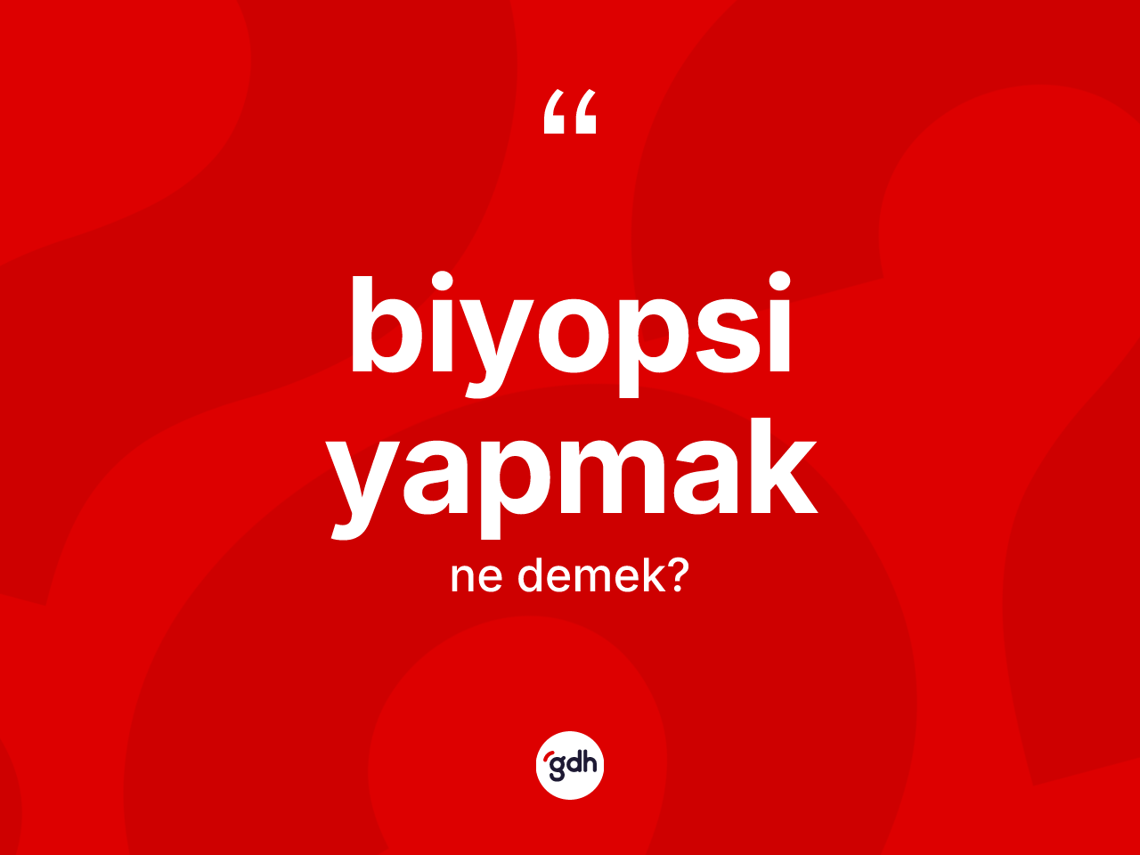 Biyopsi yapmak ifadesi neyi anlatır? Biyopsi yapmak ifadesinin TDK anlamı nedir?