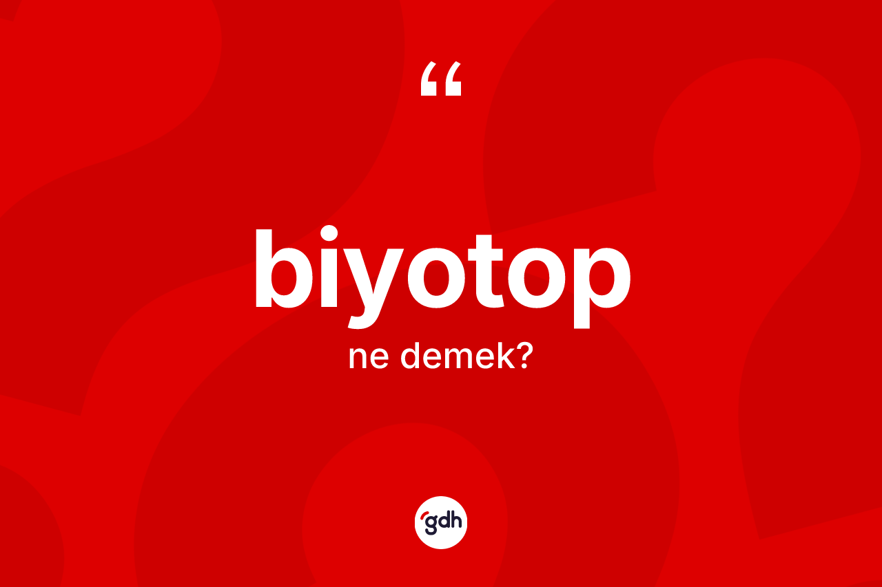 Biyotop kelimesinin sözlükteki tanımı nedir? Biyotop kelimesinin kaç farklı anlamı var?