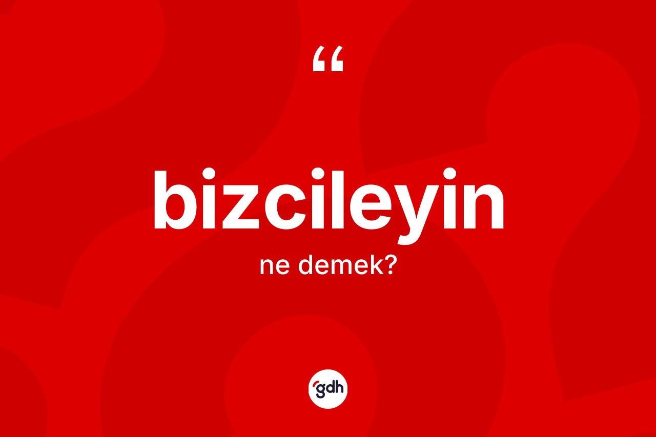 Bizcileyin kelimesinin anlamı nedir?