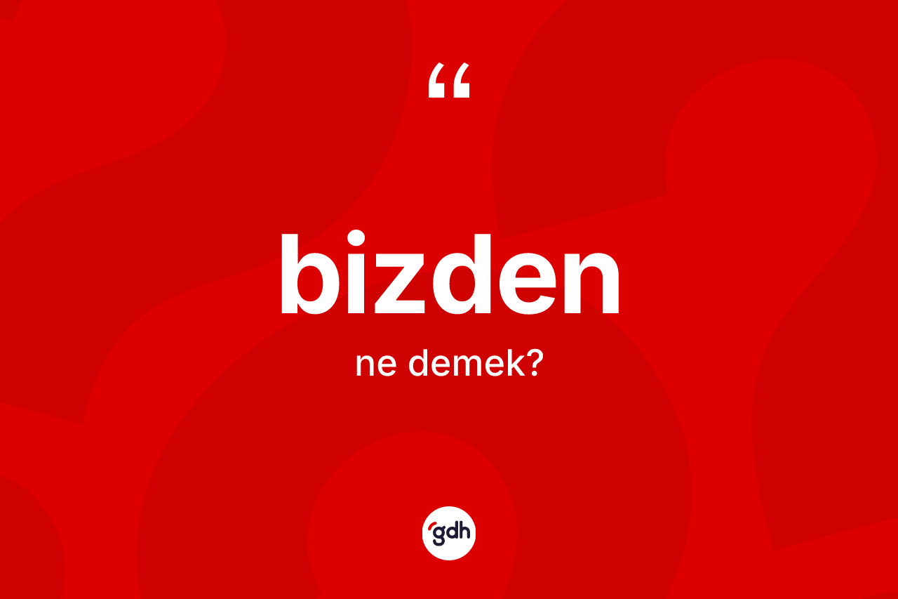 Bizden ifadesi ne anlama gelir?