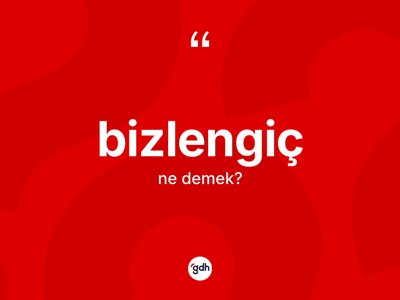 Bizlengiç kelimesi ne anlama gelir? Bizlengiç kelimesinin TDK'ya göre açıklaması nedir?