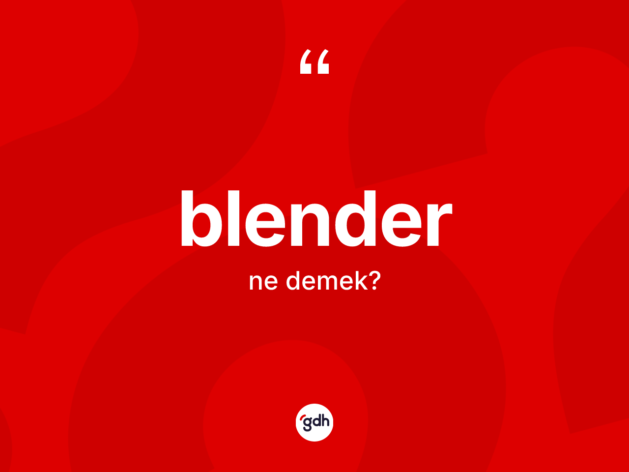 Blender kelimesinin sözlükteki tanımı nedir? Blenderin kısaca tanımı nedir?