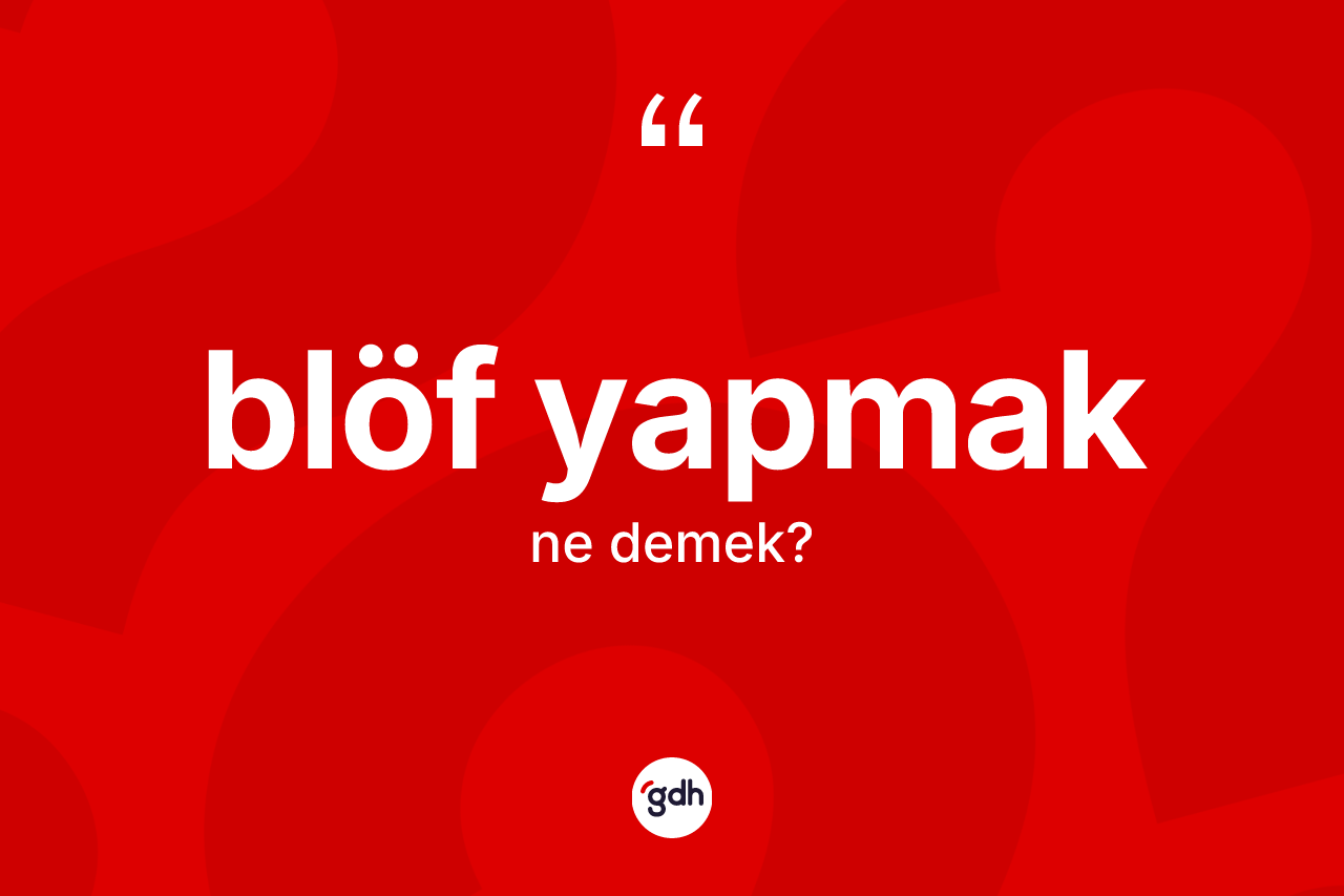 Blöf yapmak ifadesinin kısaca anlamı nedir? Blöf yapmak ifadesi nerede kullanılır?