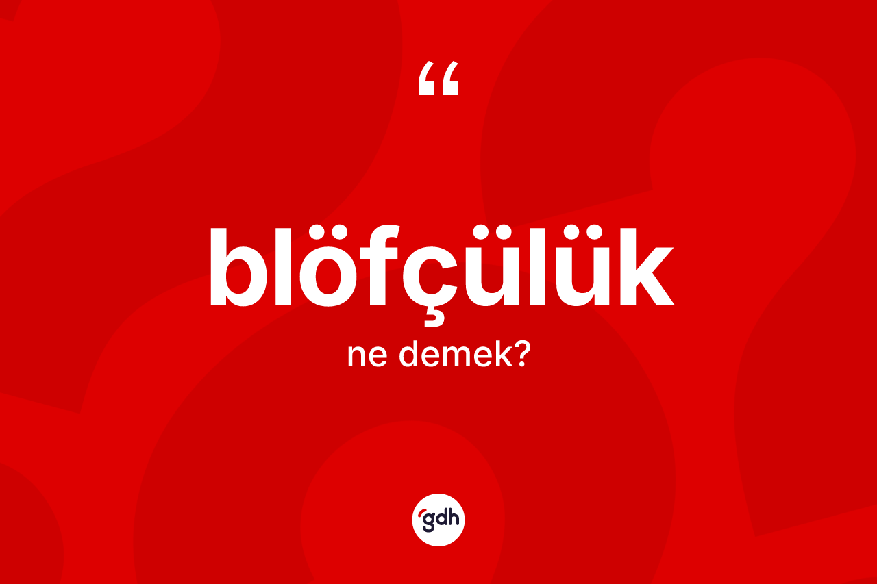 Blöfçülük kelimesi nedir? Blöfçülüğün kısaca tanımı nedir?