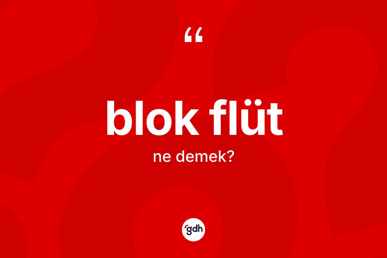 Blok flüt ne anlama gelir? Blok flüt kelimesinin TDK'ya göre açıklaması nedir?