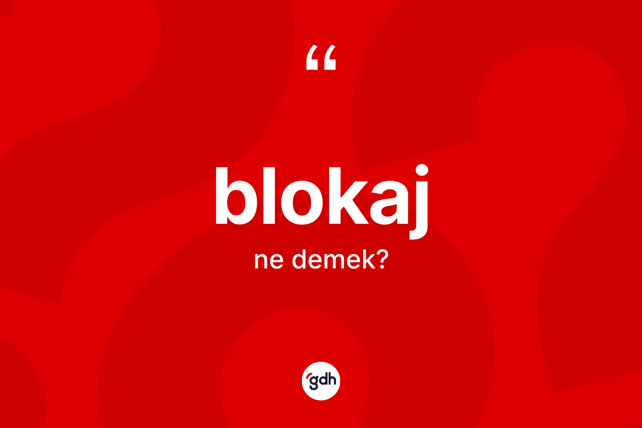 Blokaj kelimesinin anlamı nedir? Blokajın kısaca tanımı nedir?