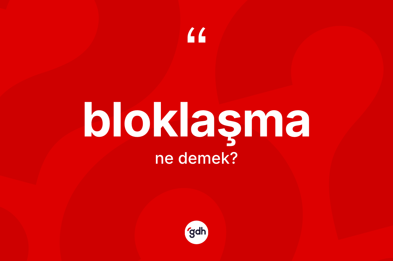 Bloklaşma kelimesi ne anlama gelir?