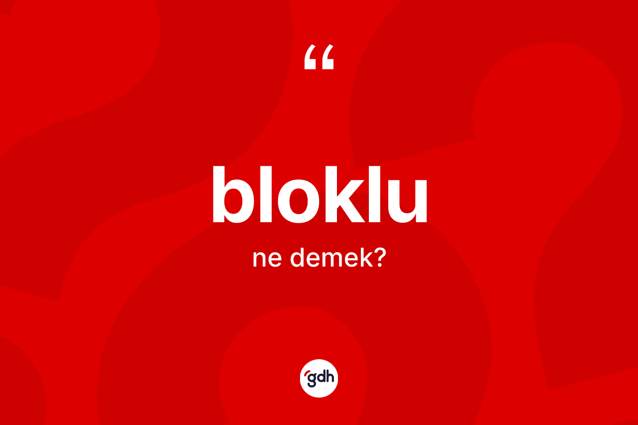 Bloklu kelimesinin sözlükteki tanımı nedir? Bloklunun halk arasındaki kullanımı nasıldır?
