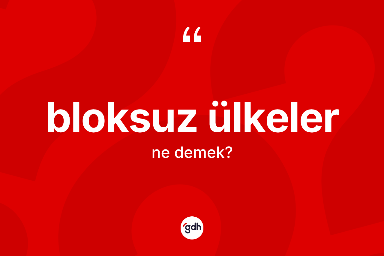 Bloksuz ülkeler kelimesi ne anlama gelir? Bloksuz ülkeler kelimesinin TDK'ya göre açıklaması nedir?