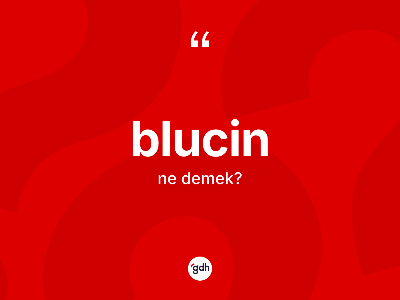 Blucin nedir? Blucinin TDK'ya göre anlamı nedir?