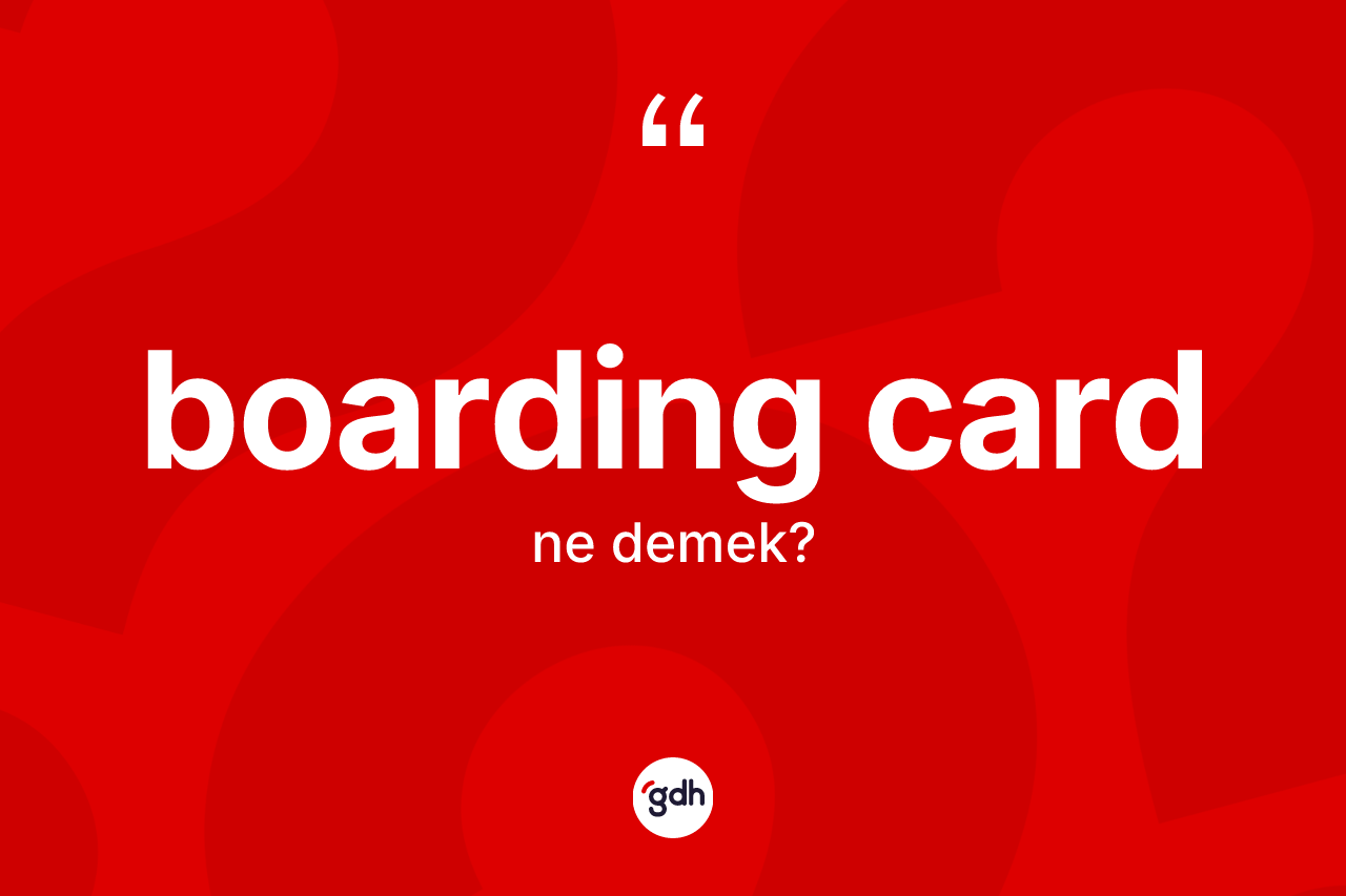 Boarding card kelimesinin anlamı nedir? Boarding cardın TDK'ya göre anlamı nedir?