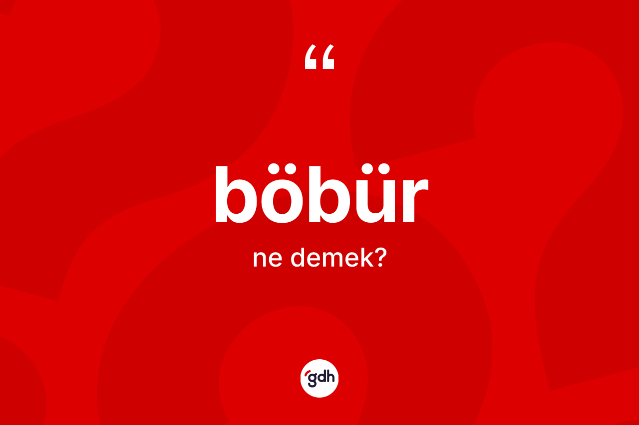 Böbür kelimesinin sözlükteki tanımı nedir?