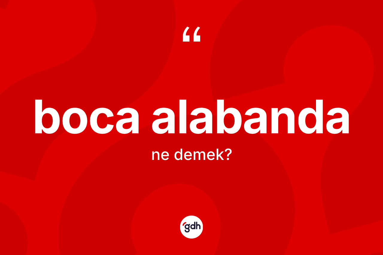 Boca alabanda ne demek? Boca alabandanın TDK'ya göre anlamı nedir?