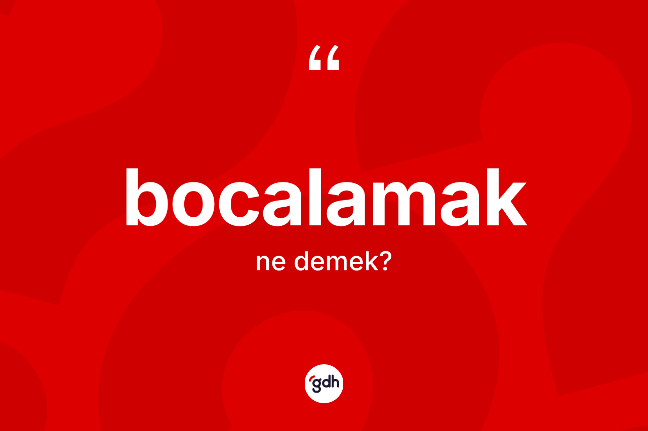 Bocalamak kelimesinin sözlükteki tanımı nedir?