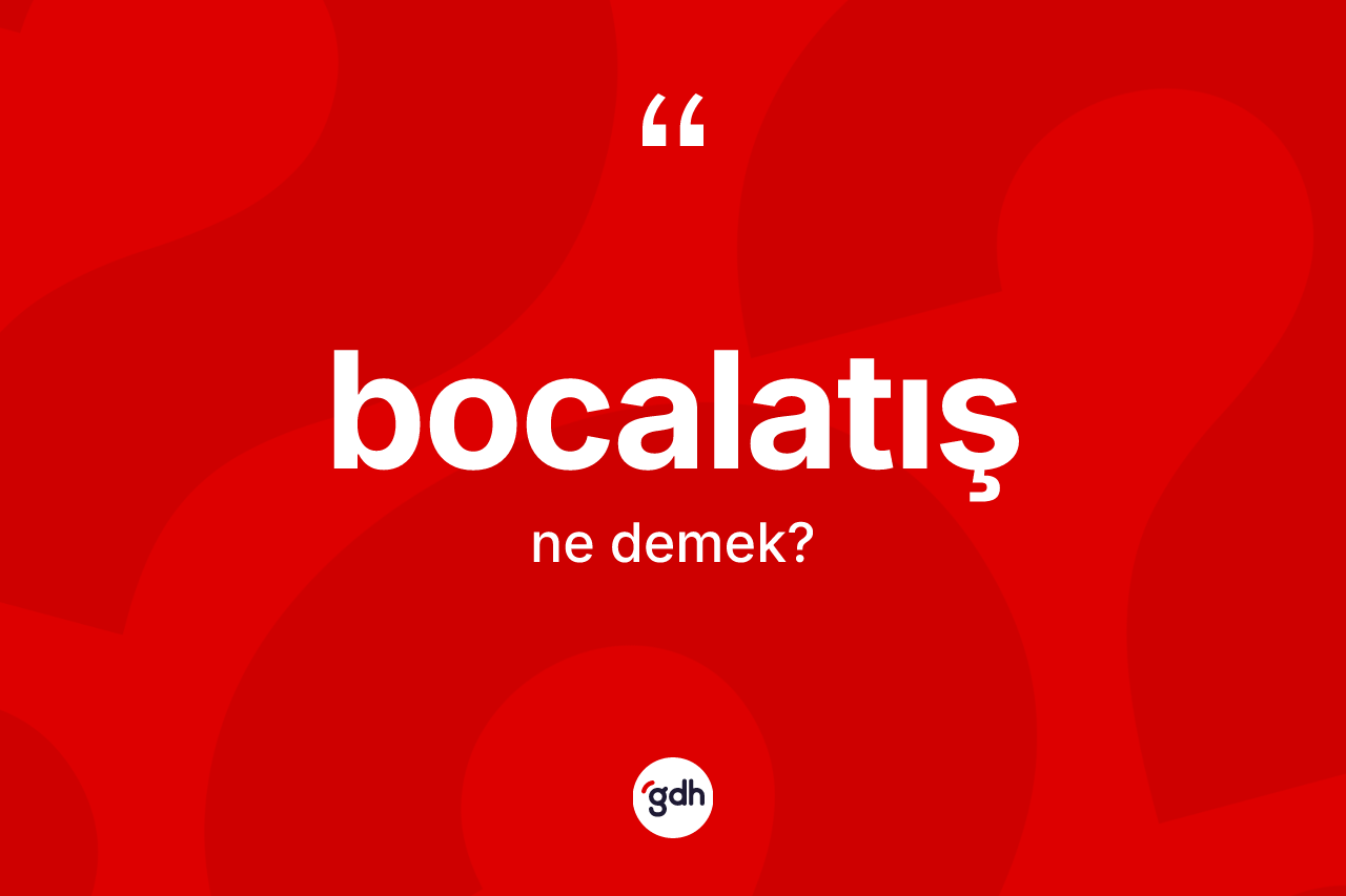 Bocalatış kelimesinin sözlükteki tanımı nedir? Bocalatışın TDK'ya göre anlamı nedir?