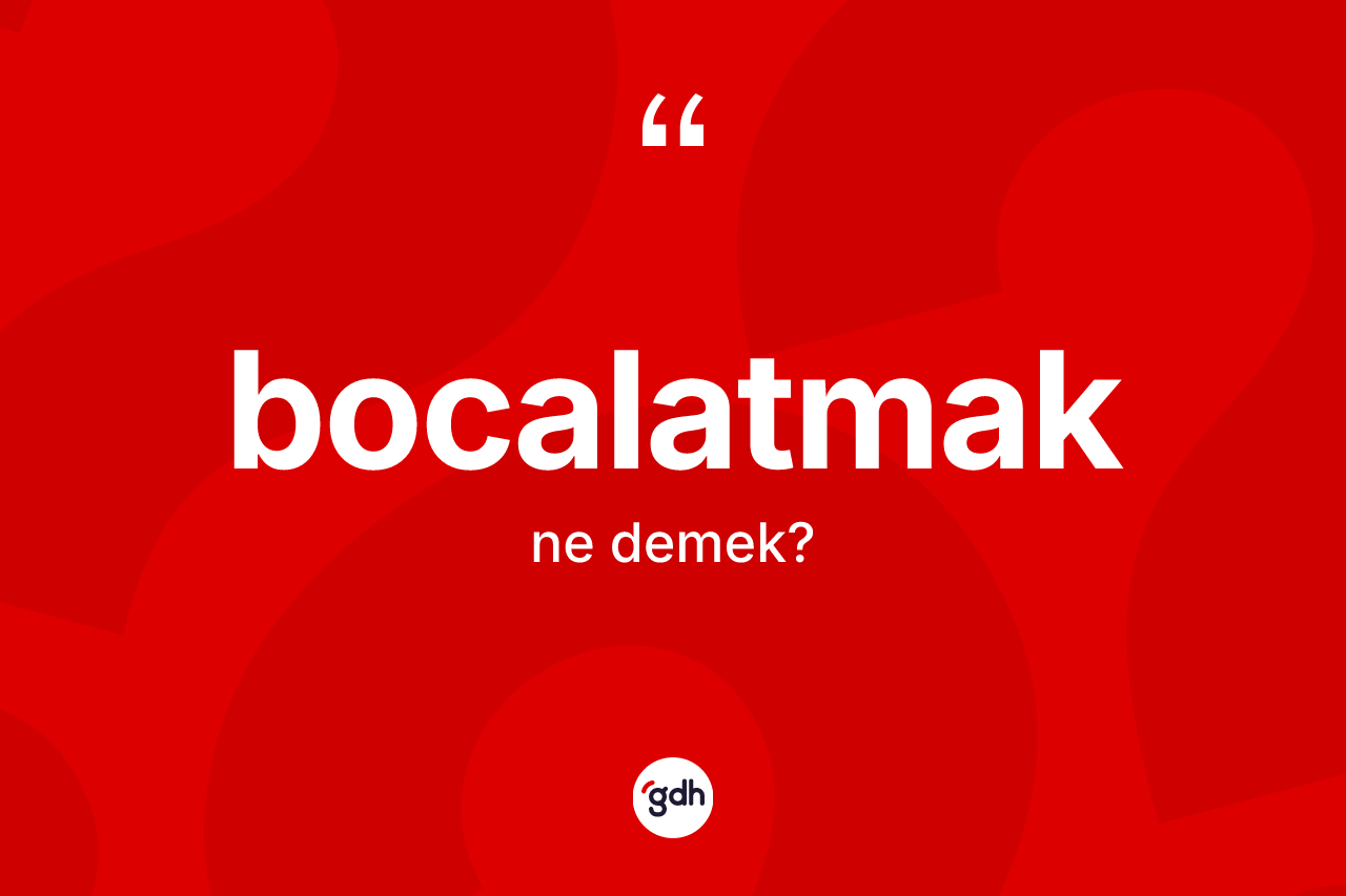 Bocalatmak kelimesi ne demek?