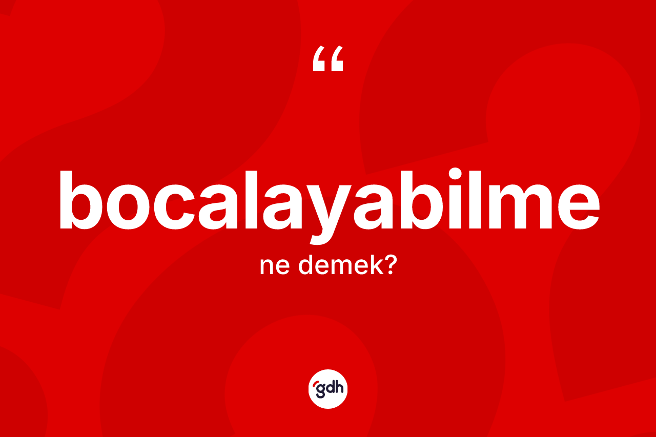 Bocalayabilme kelimesi nedir? Bocalayabilme kelimesinin kaç farklı anlamı var?