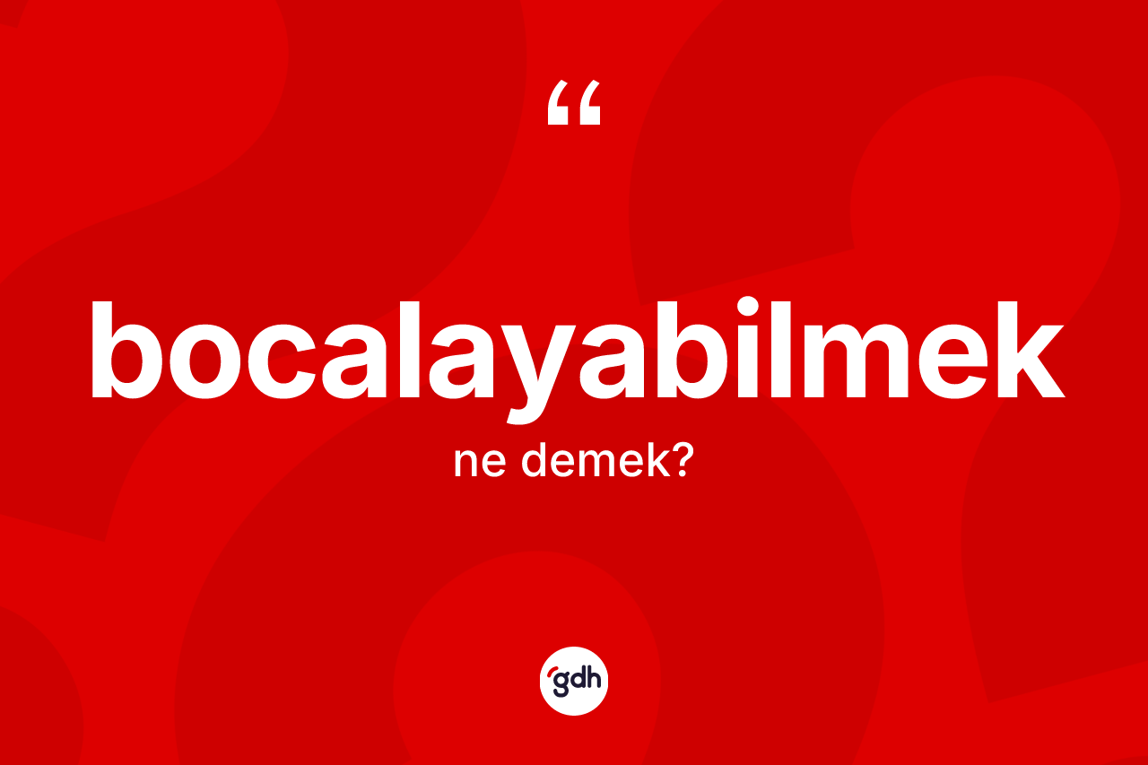 Bocalayabilmek kelimesi ne demek?