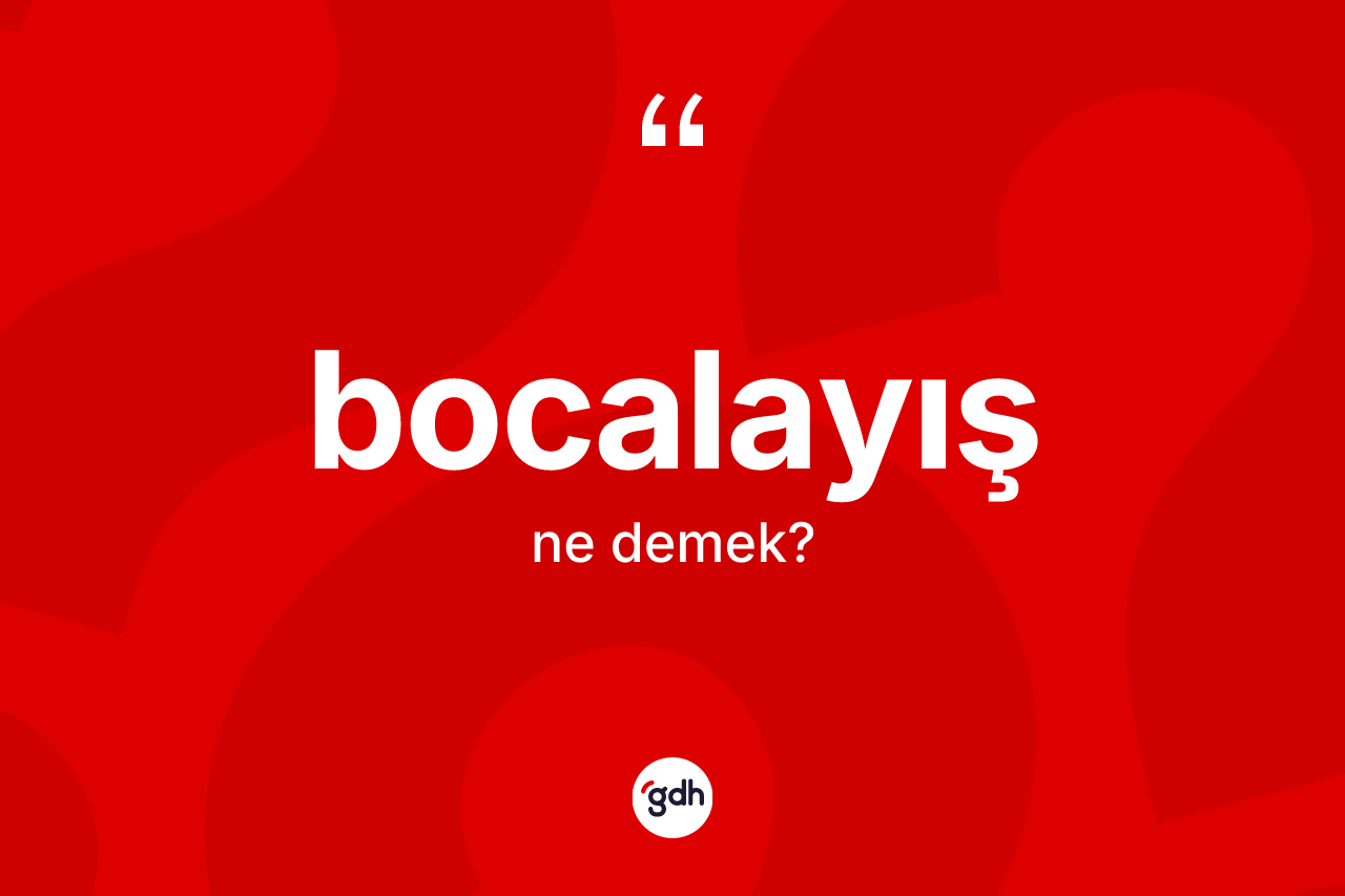 Bocalayış kelimesinin tanımı nedir? Bocalayışın TDK'ya göre anlamı nedir?