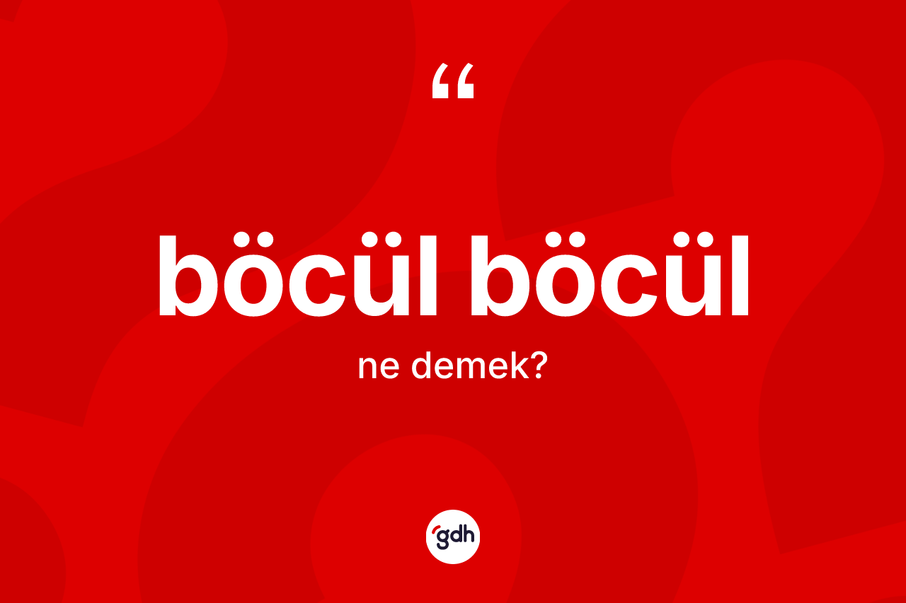 Böcül böcül ne anlama gelir?