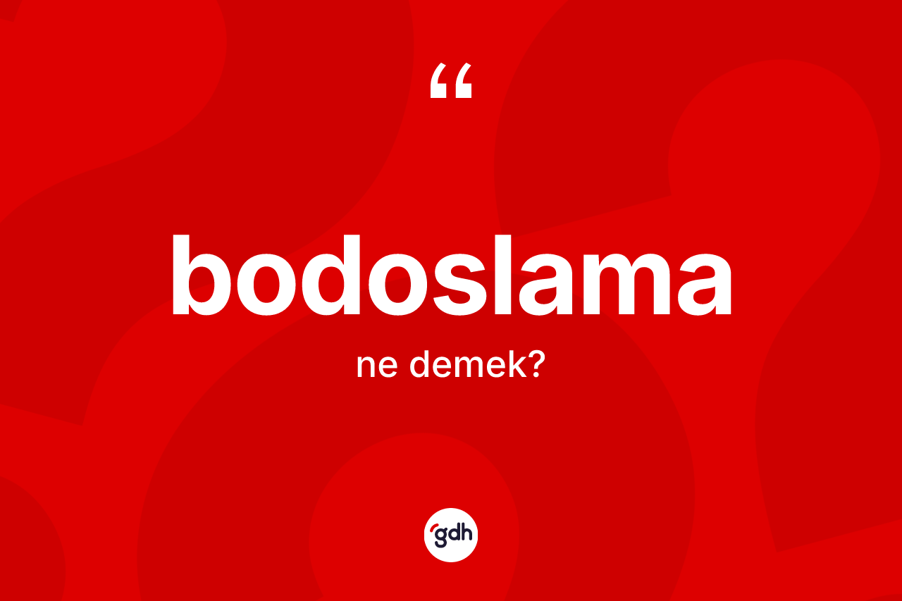 Bodoslama kelimesi ne demek?