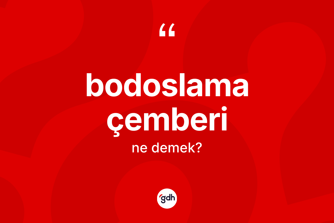 Bodoslama çemberi kelimesi ne demek?