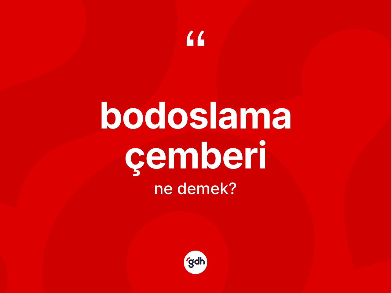 Bodoslama çemberi kelimesi ne demek? Bodoslama çemberinin TDK'ya göre anlamı nedir?