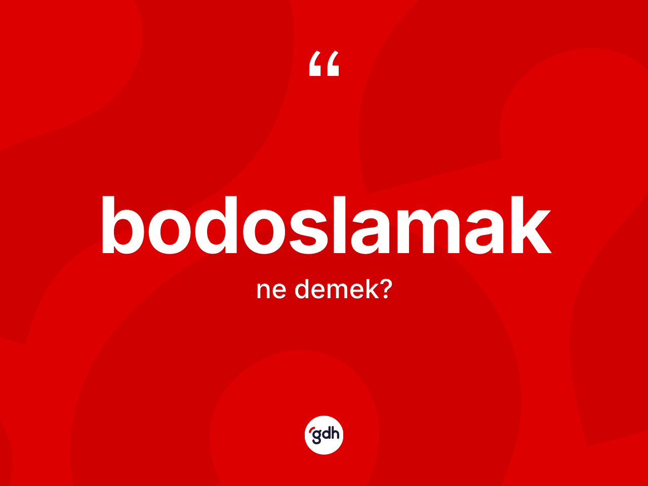 Bodoslamak kelimesi ne demek? Bodoslamağın TDK'ya göre anlamı nedir?
