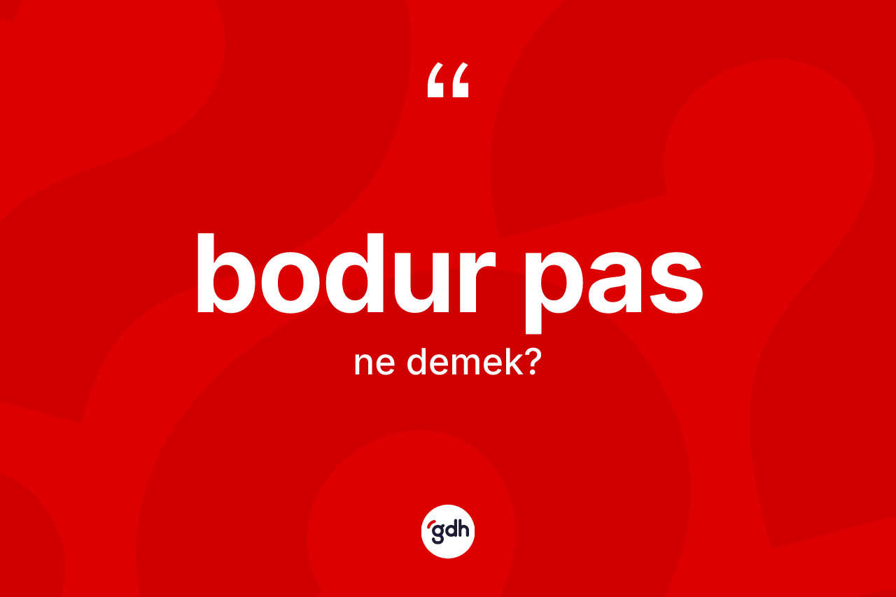 Bodur pas kelimesinin sözlükteki tanımı nedir?