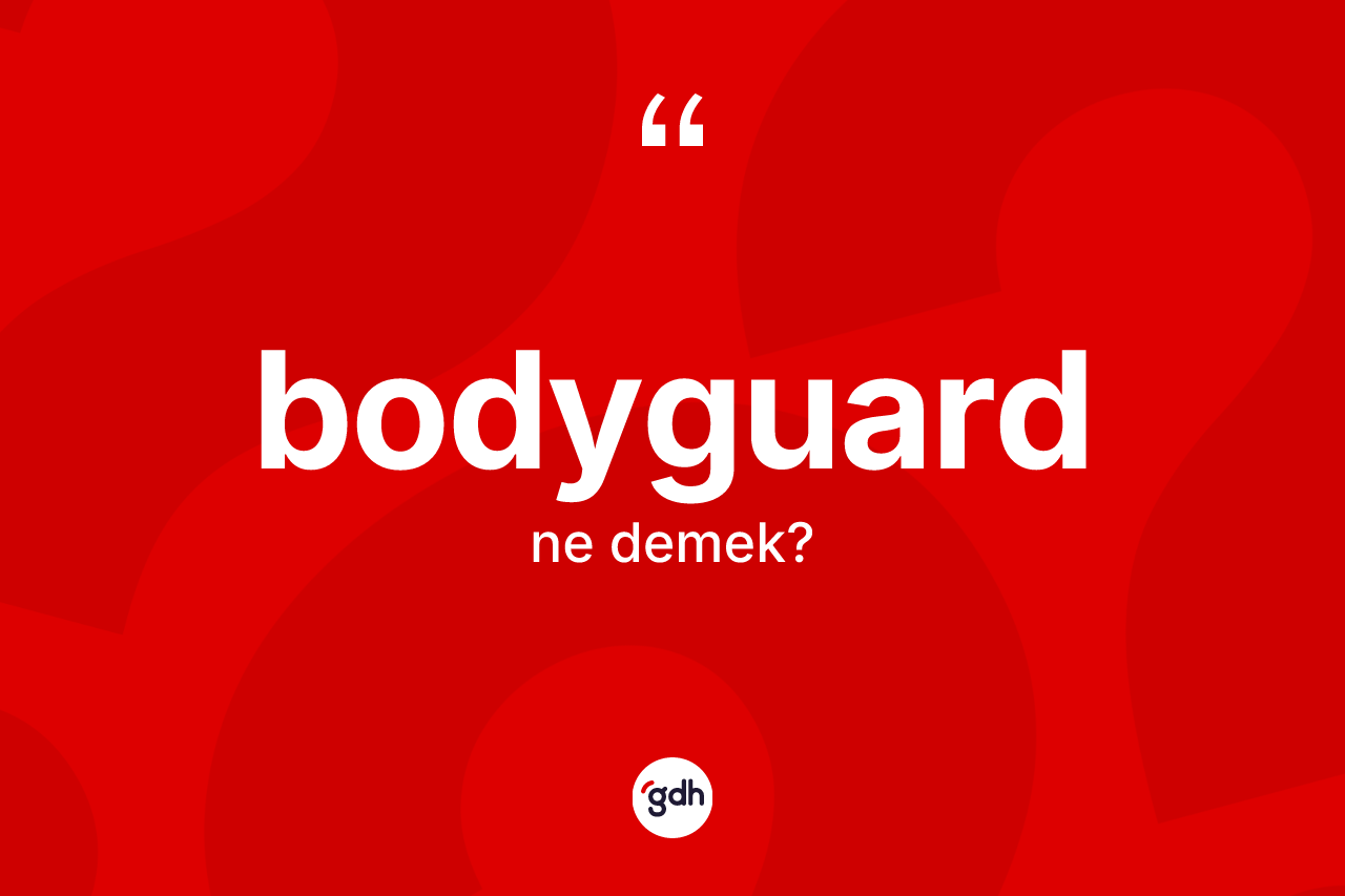Bodyguard ne anlama gelir? Bodyguard kelimesinin TDK'ya göre açıklaması nedir?