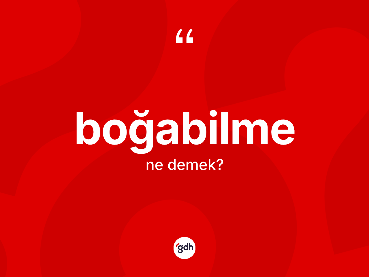 Boğabilme kelimesinin anlamı nedir? Boğabilmenin halk arasındaki kullanımı nasıldır?